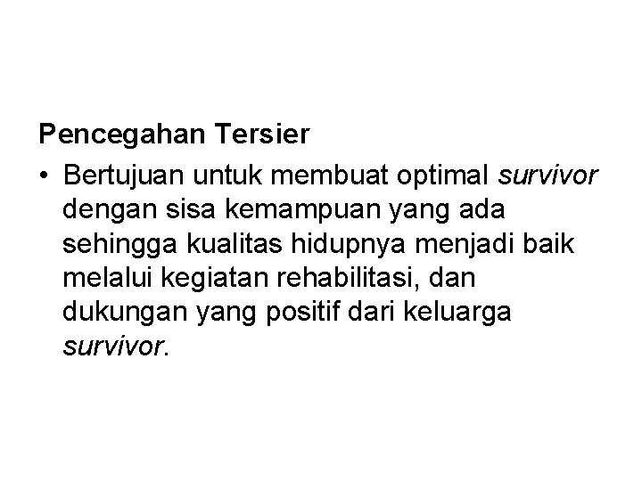 Pencegahan Tersier • Bertujuan untuk membuat optimal survivor dengan sisa kemampuan yang ada sehingga