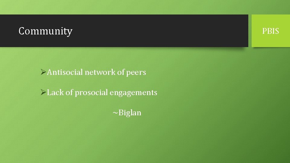 Community PBIS ØAntisocial network of peers ØLack of prosocial engagements ~Biglan 