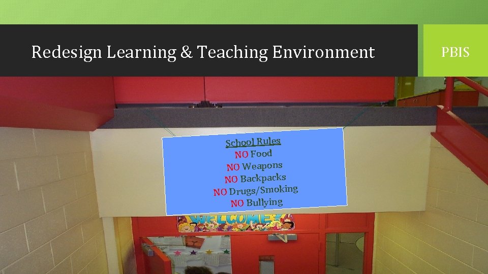 Redesign Learning & Teaching Environment School Rules NO Food NO Weapons NO Backpacks NO