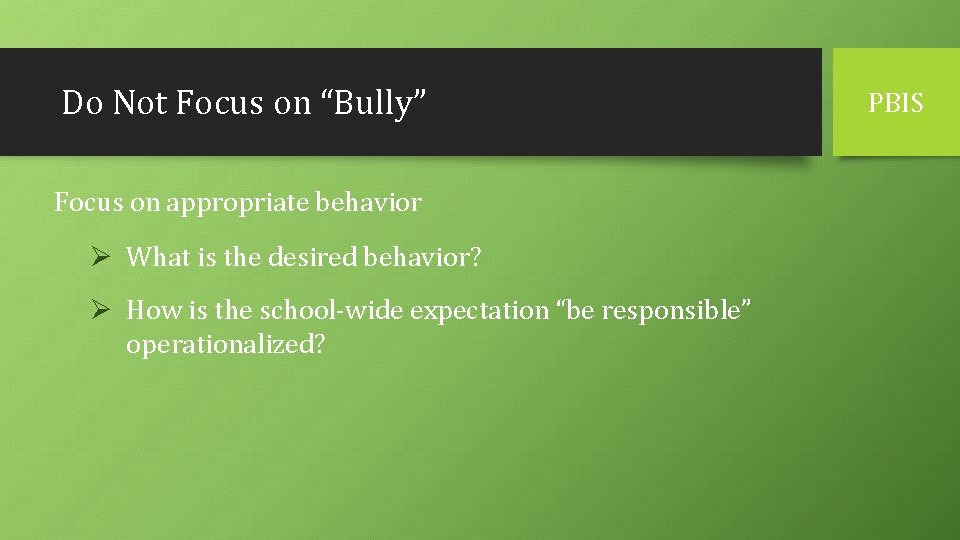 Do Not Focus on “Bully” Focus on appropriate behavior Ø What is the desired