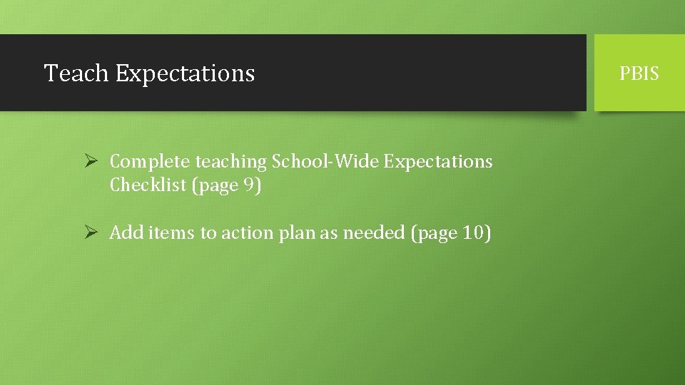 Teach Expectations Ø Complete teaching School-Wide Expectations Checklist (page 9) Ø Add items to