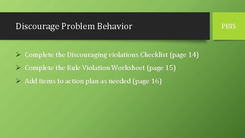 Discourage Problem Behavior Ø Complete the Discouraging violations Checklist (page 14) Ø Complete the