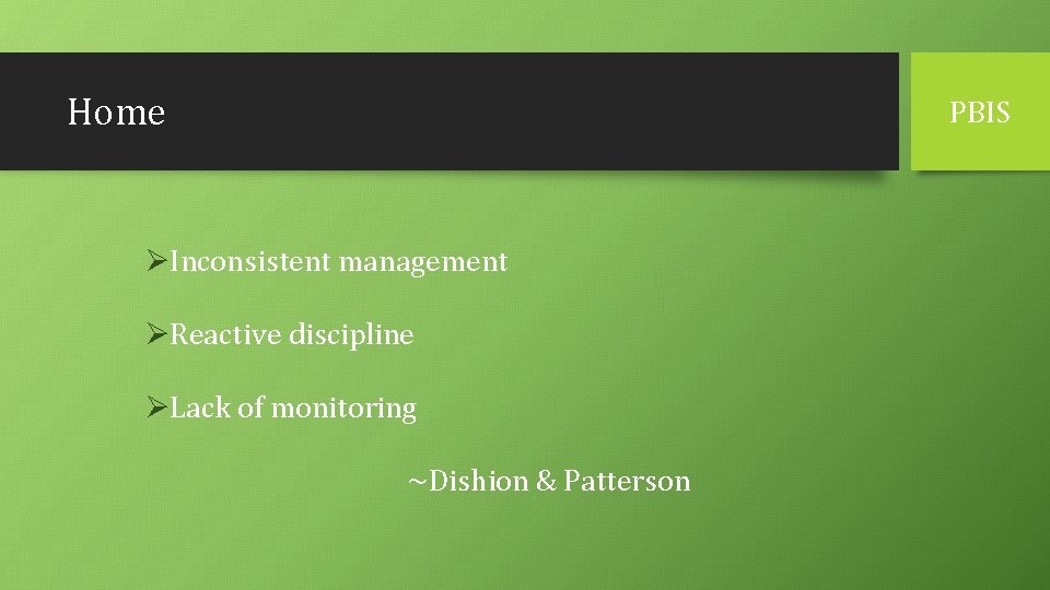 Home PBIS ØInconsistent management ØReactive discipline ØLack of monitoring ~Dishion & Patterson 