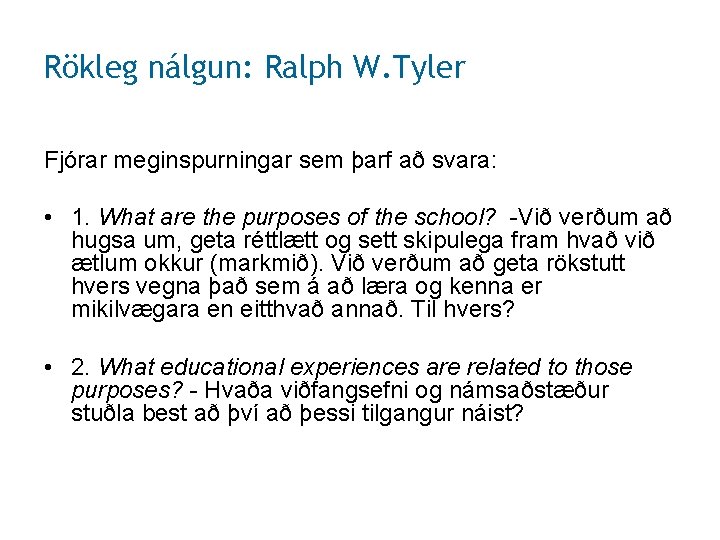 Rökleg nálgun: Ralph W. Tyler Fjórar meginspurningar sem þarf að svara: • 1. What