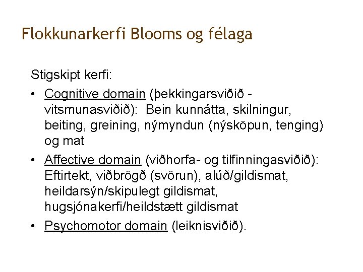 Flokkunarkerfi Blooms og félaga Stigskipt kerfi: • Cognitive domain (þekkingarsviðið vitsmunasviðið): Bein kunnátta, skilningur,