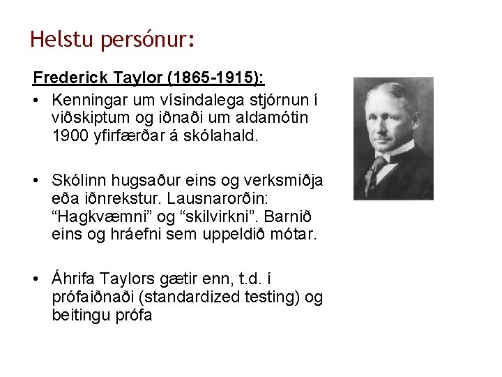 Helstu persónur: Frederick Taylor (1865 -1915): • Kenningar um vísindalega stjórnun í viðskiptum og