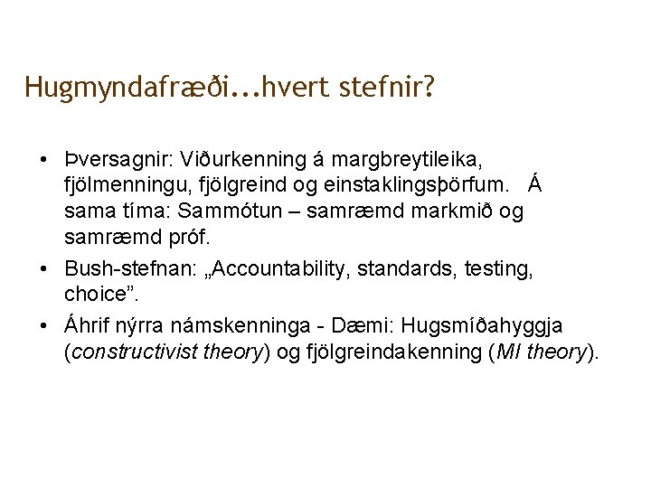 Hugmyndafræði. . . hvert stefnir? • Þversagnir: Viðurkenning á margbreytileika, fjölmenningu, fjölgreind og einstaklingsþörfum.