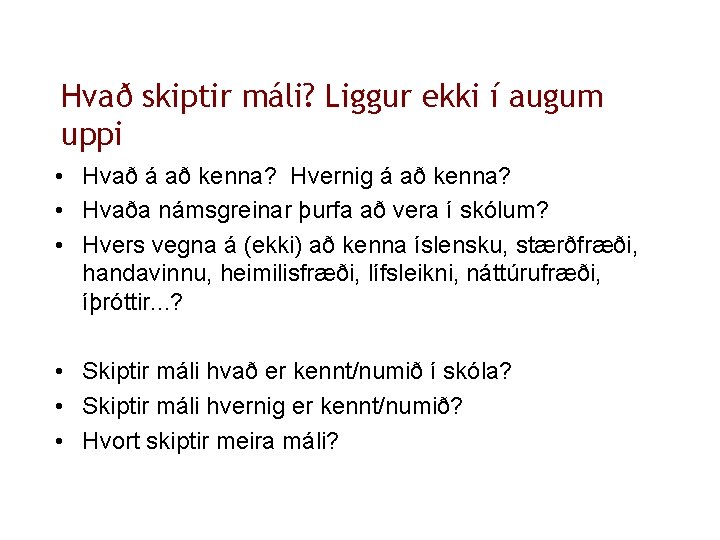 Hvað skiptir máli? Liggur ekki í augum uppi • Hvað á að kenna? Hvernig