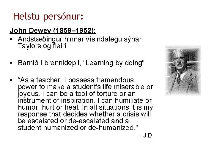 Helstu persónur: John Dewey (1859– 1952): • Andstæðingur hinnar vísindalegu sýnar Taylors og fleiri.