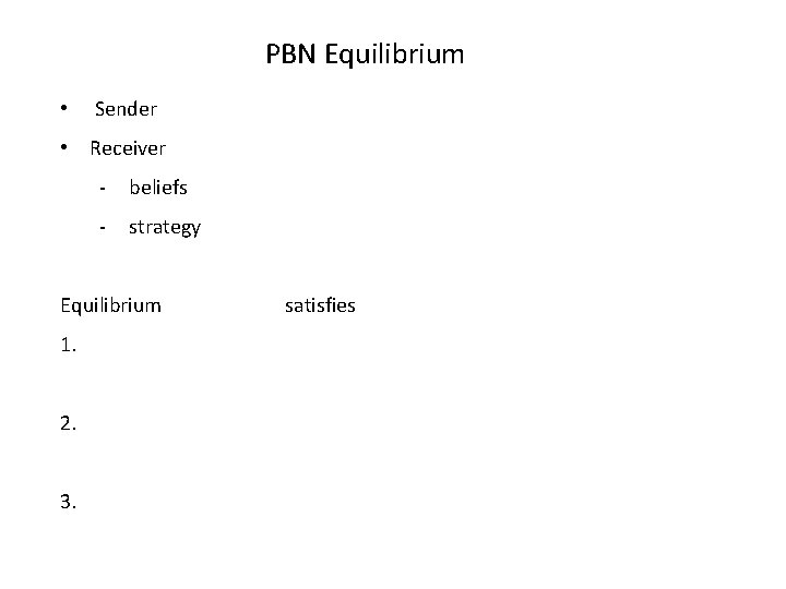 PBN Equilibrium • Sender • Receiver - beliefs - strategy Equilibrium 1. 2. 3.