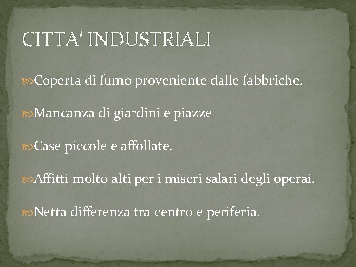 CITTA’ INDUSTRIALI Coperta di fumo proveniente dalle fabbriche. Mancanza di giardini e piazze Case