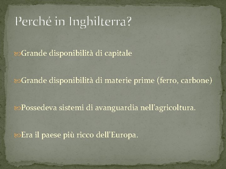 Perché in Inghilterra? Grande disponibilità di capitale Grande disponibilità di materie prime (ferro, carbone)