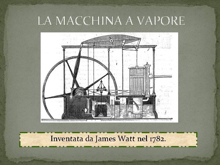  LA MACCHINA A VAPORE Inventata da James Watt nel 1782. 