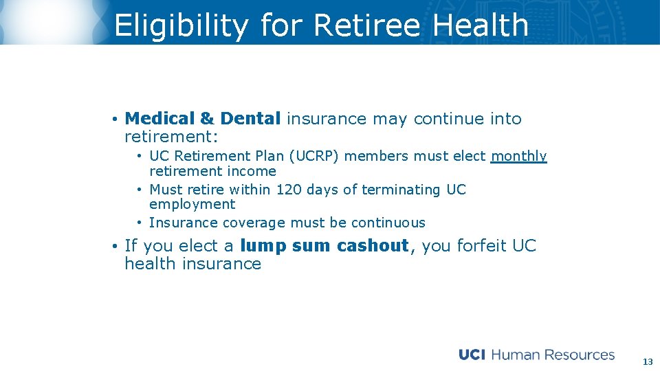 Eligibility for Retiree Health • Medical & Dental insurance may continue into retirement: •