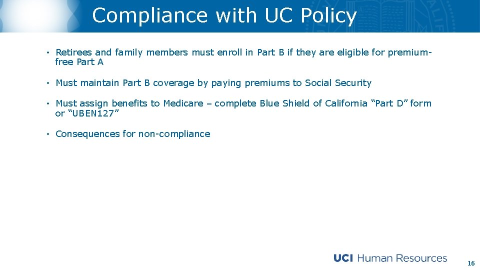 Compliance with UC Policy • Retirees and family members must enroll in Part B
