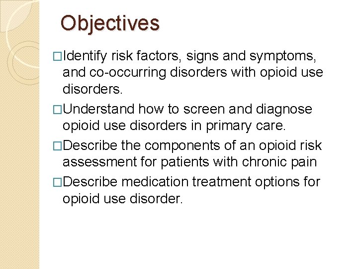 Objectives �Identify risk factors, signs and symptoms, and co-occurring disorders with opioid use disorders.