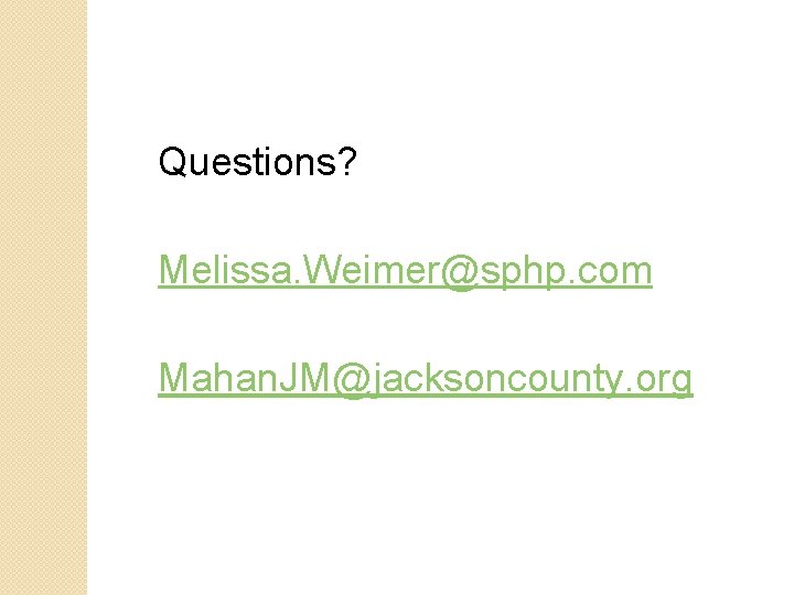Questions? Melissa. Weimer@sphp. com Mahan. JM@jacksoncounty. org 