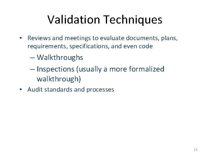Validation Techniques • Reviews and meetings to evaluate documents, plans, requirements, specifications, and even