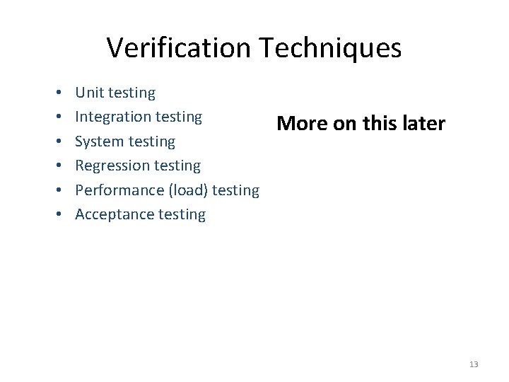 Verification Techniques • • • Unit testing Integration testing System testing Regression testing Performance