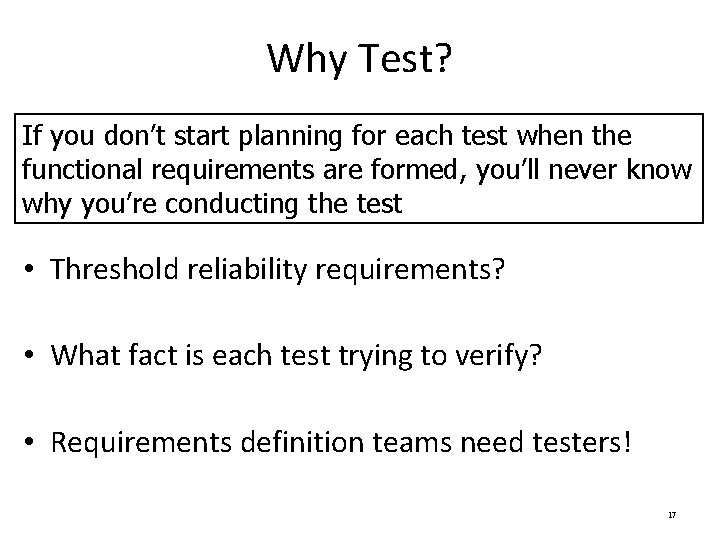 Why Test? If you don’t start planning for each test when the functional requirements