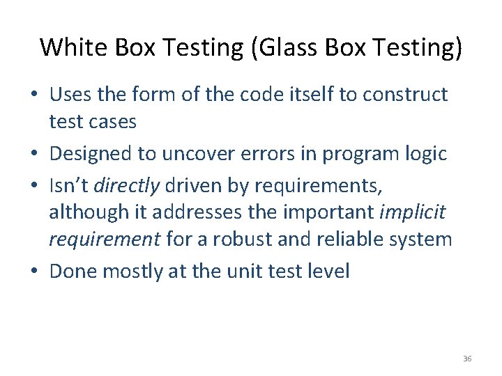 White Box Testing (Glass Box Testing) • Uses the form of the code itself