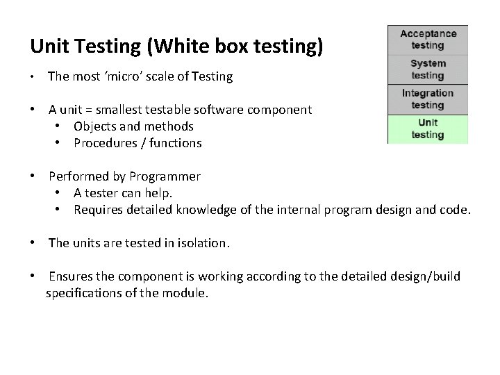 Unit Testing (White box testing) • The most ‘micro’ scale of Testing • A