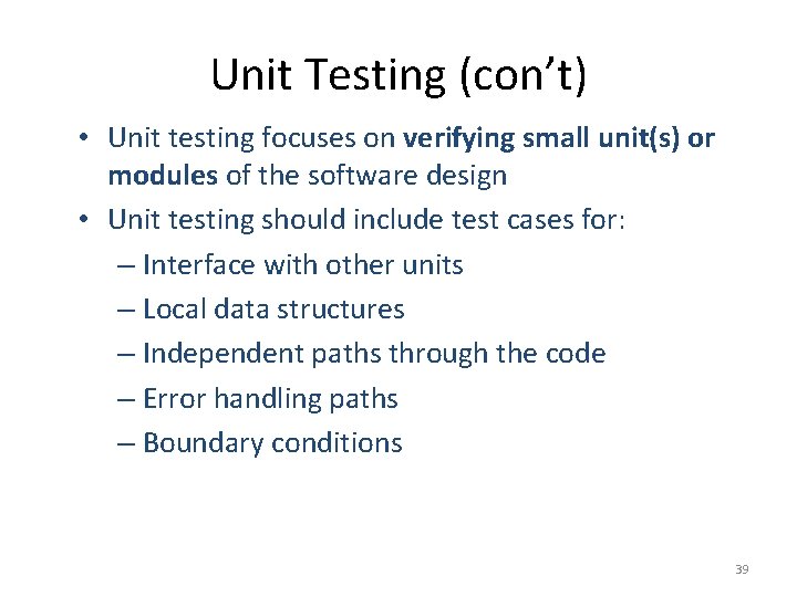 Unit Testing (con’t) • Unit testing focuses on verifying small unit(s) or modules of