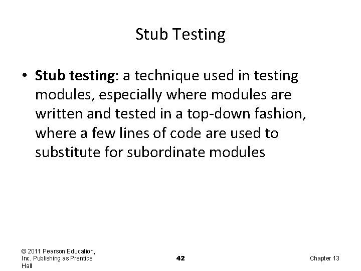 Stub Testing • Stub testing: a technique used in testing modules, especially where modules
