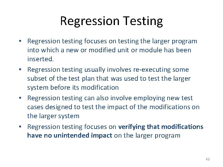Regression Testing • Regression testing focuses on testing the larger program into which a