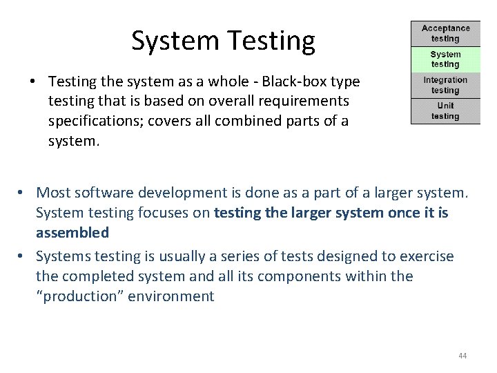 System Testing • Testing the system as a whole - Black-box type testing that