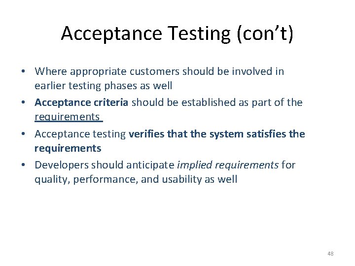 Acceptance Testing (con’t) • Where appropriate customers should be involved in earlier testing phases