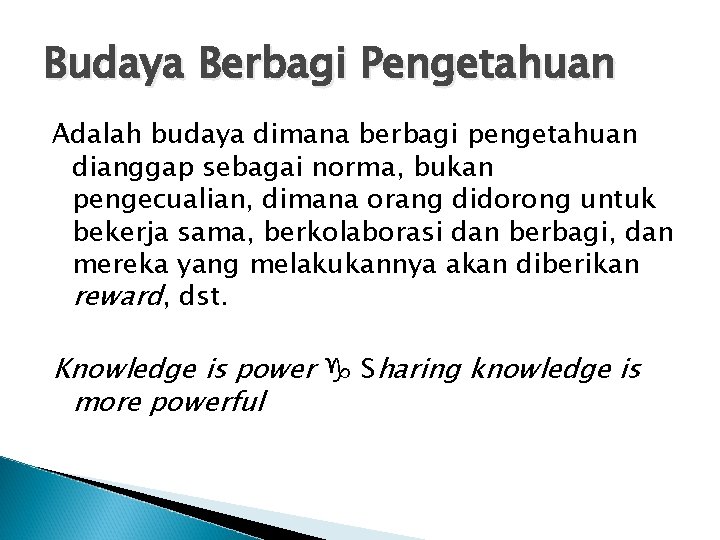 Budaya Berbagi Pengetahuan Adalah budaya dimana berbagi pengetahuan dianggap sebagai norma, bukan pengecualian, dimana