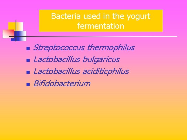 Bacteria used in the yogurt fermentation n n Streptococcus thermophilus Lactobacillus bulgaricus Lactobacillus aciditicphilus