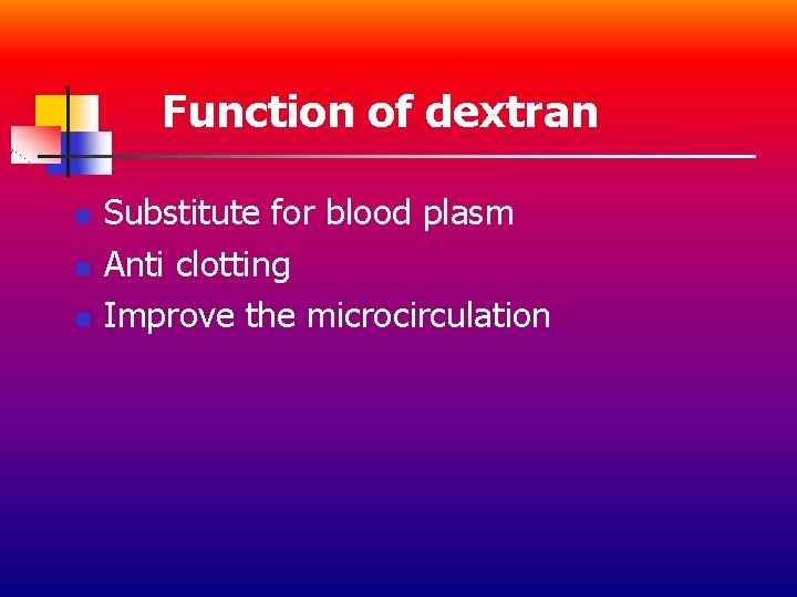 Function of dextran n Substitute for blood plasm Anti clotting Improve the microcirculation 