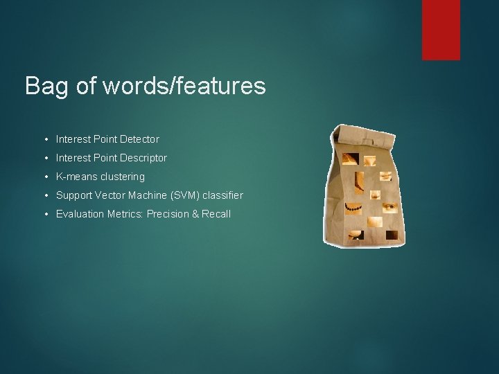 Bag of words/features • Interest Point Detector • Interest Point Descriptor • K-means clustering