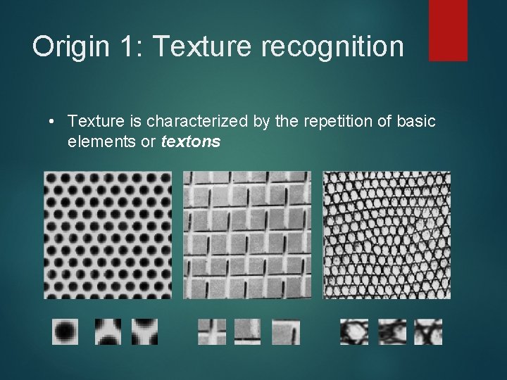 Origin 1: Texture recognition • Texture is characterized by the repetition of basic elements