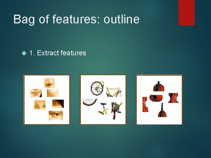 Bag of features: outline 1. Extract features 