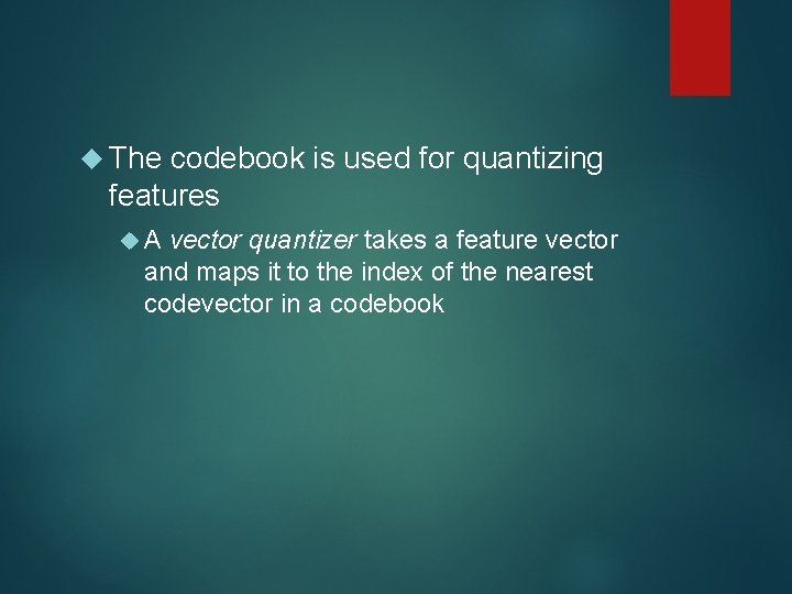  The codebook is used for quantizing features A vector quantizer takes a feature