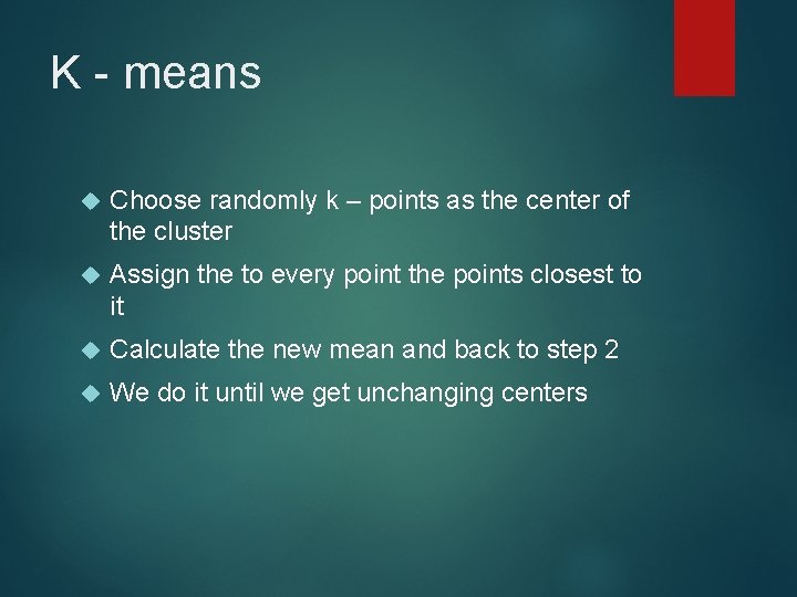 K - means Choose randomly k – points as the center of the cluster