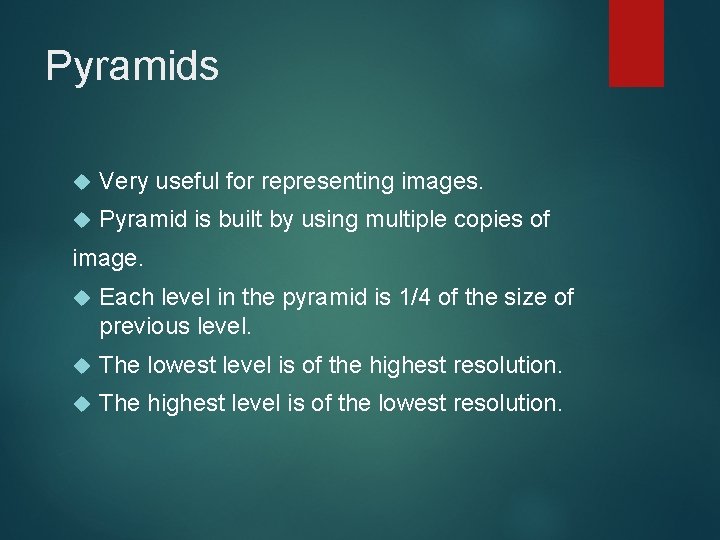 Pyramids Very useful for representing images. Pyramid is built by using multiple copies of