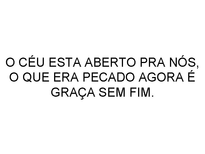 O CÉU ESTA ABERTO PRA NÓS, O QUE ERA PECADO AGORA É GRAÇA SEM