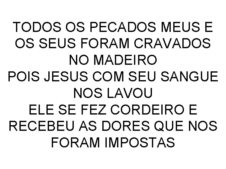 TODOS OS PECADOS MEUS E OS SEUS FORAM CRAVADOS NO MADEIRO POIS JESUS COM