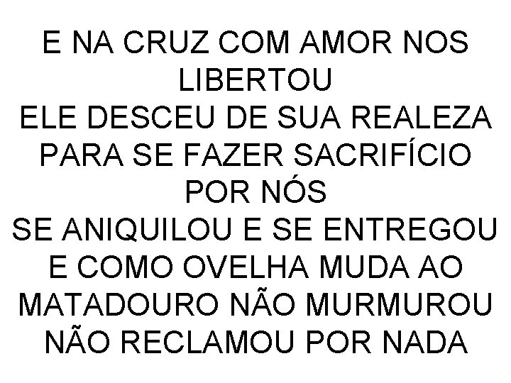 E NA CRUZ COM AMOR NOS LIBERTOU ELE DESCEU DE SUA REALEZA PARA SE