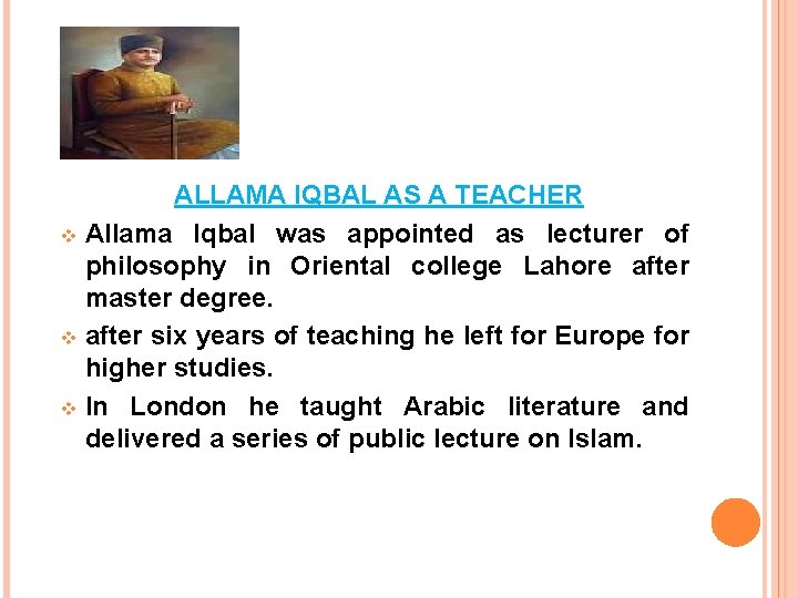 ALLAMA IQBAL AS A TEACHER v Allama Iqbal was appointed as lecturer of philosophy