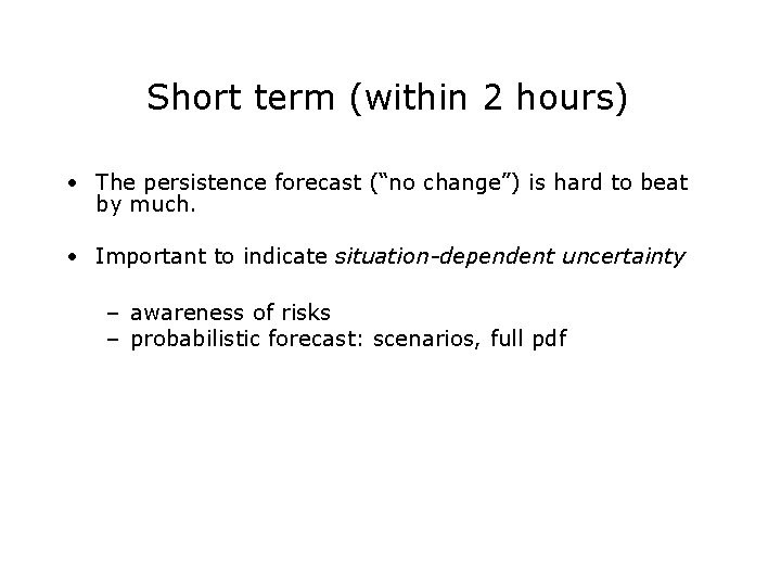 Short term (within 2 hours) • The persistence forecast (“no change”) is hard to