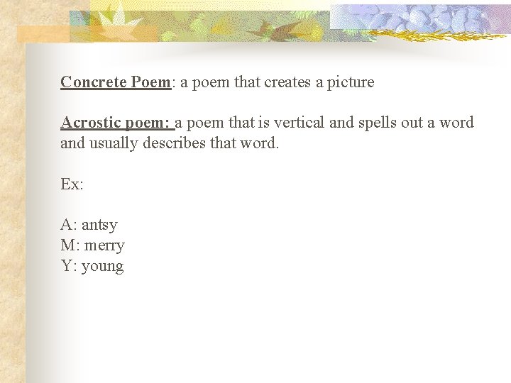 Concrete Poem: a poem that creates a picture Acrostic poem: a poem that is