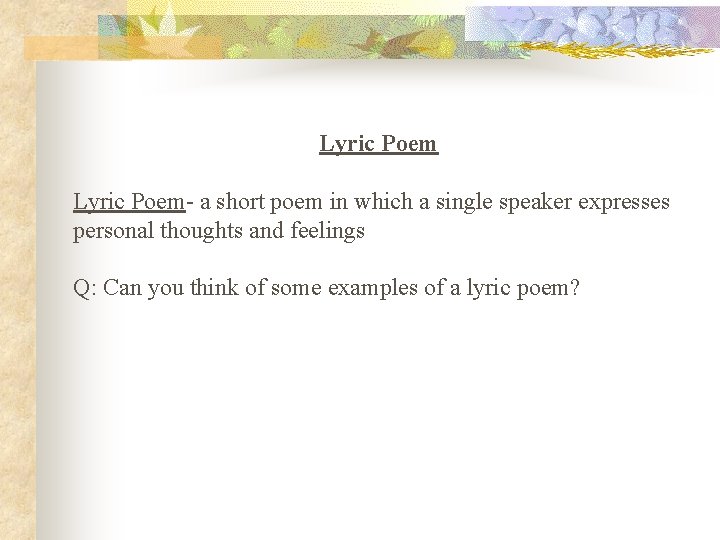 Lyric Poem- a short poem in which a single speaker expresses personal thoughts and