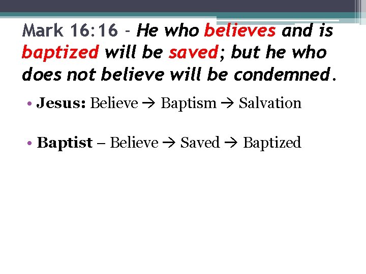 Mark 16: 16 - He who believes and is baptized will be saved; but