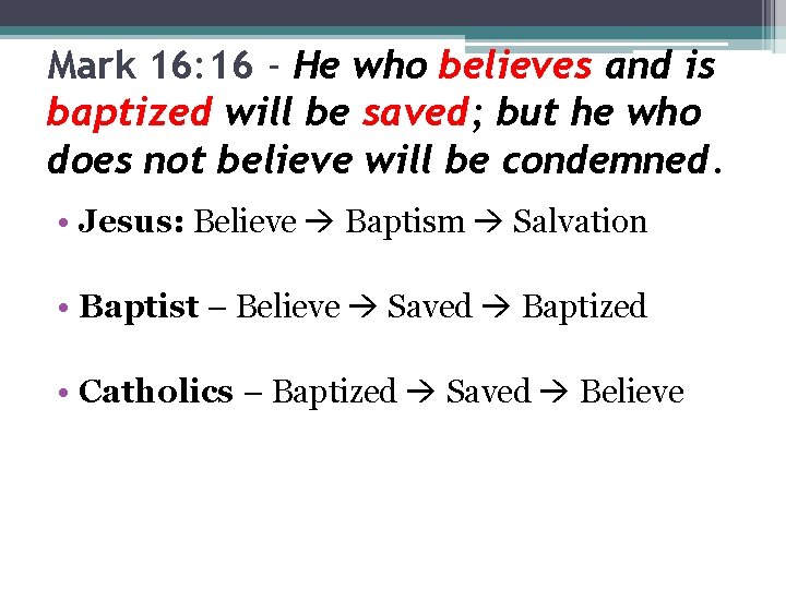 Mark 16: 16 - He who believes and is baptized will be saved; but