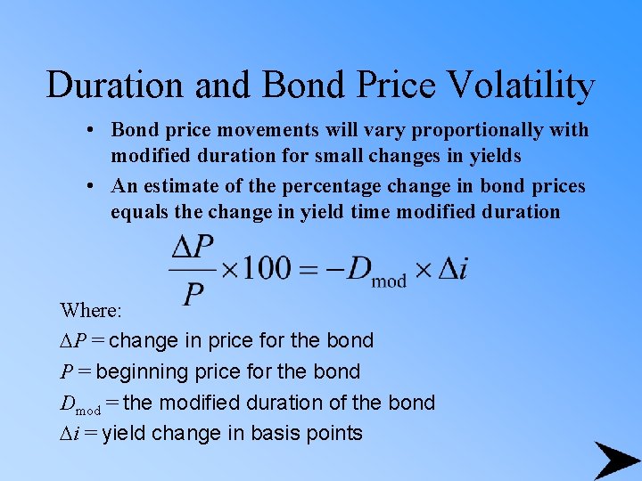Duration and Bond Price Volatility • Bond price movements will vary proportionally with modified
